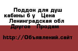 Поддон для душ.кабины.б/у › Цена ­ 500 - Ленинградская обл. Другое » Продам   